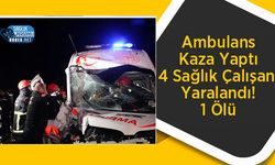 Ambulans Kaza Yaptı 4 Sağlık Çalışanı Yaralandı! 1 Ölü