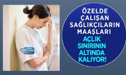 Özelde Çalışan Sağlıkçıların Maaşları Açlık Sınırının Altında Kalıyor!