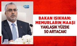 Bakan IŞIKHAN: Memurların Maaşı Yaklaşık Yüzde 50 Artacak!