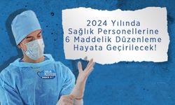2024 Yılında Sağlık Personellerine 6 Maddelik Düzenleme Hayata Geçirilecek!
