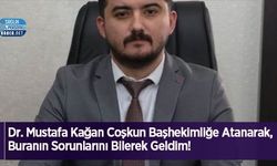 Dr. Mustafa Kağan Coşkun Başhekimliğe Atanarak, Buranın Sorunlarını Bilerek Geldim!