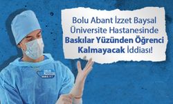 Bolu Abant İzzet Baysal Üniversite Hastanesinde Baskılar Yüzünden Öğrenci Kalmayacak İddiası!