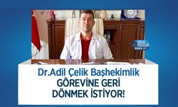 Dr.Adil Çelik Başhekimlik Görevine Geri Dönmek İstiyor!