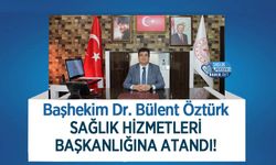 Başhekim Dr. Bülent Öztürk Sağlık Hizmetleri Başkanlığına Atandı!