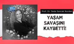 Prof. Dr. Seda Sancak Nurdan Yaşam Savaşını Kaybetti!