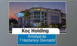Koç Holding, Antalya'da 7 Hastaneyi Devraldı!