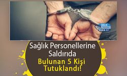 Sağlık Personellerine Saldırıda Bulunan 5 Kişi Tutuklandı!