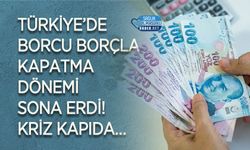 Türkiye’de Borcu Borçla Kapatma Dönemi Sona Erdi! Kriz Kapıda…