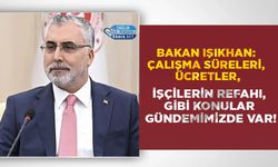 Bakan Işıkhan: Çalışma Süreleri, Ücretler, İşçilerin Refahı, Gibi Konular Gündemimizde Var!