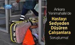 Ankara Yenimahalle’de Hastayı Sedyeden Düşüren Çalışanlara Soruşturma!