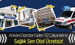Ankara Dışından Gelen 112 Çalışanlarına Sağlık Sen Otel Ücretsiz!