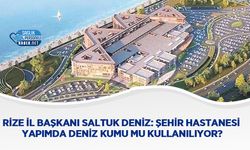 Rize İl Başkanı Saltuk Deniz: Şehir Hastanesi Yapımda Deniz Kumu Mu Kullanılıyor?