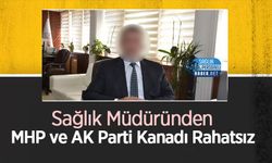 Sağlık Müdüründen MHP ve AK Parti Kanadı Rahatsız