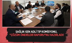 Sağlık-Sen Adli Tıp Komisyonu, “Çözüm Önerileri Raporu”nu Hazırladı!