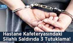 Hastane Kafeteryasındaki Silahlı Saldırıda 3 Tutuklama!