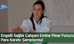 Engelli Sağlık Çalışanı Emine Pınar Furucu Para Karate Şampiyonu!