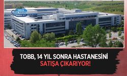 TOBB, 14 Yıl Sonra Hastanesini Satışa Çıkarıyor!