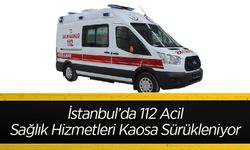 İstanbul’da 112 Acil Sağlık Hizmetleri Kaosa Sürükleniyor