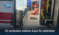 112 ambulans ekibine kaya ile saldırdılar