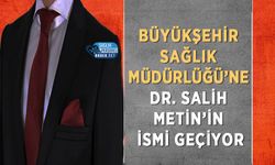 Büyükşehir Sağlık Müdürlüğü’ne Dr. Salih Metin’in ismi geçiyor