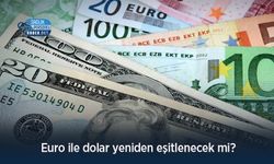Euro ile dolar yeniden eşitlenecek mi?