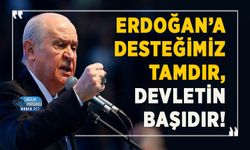 Devlet Bahçeli: Erdoğan’a desteğimiz tamdır, devletin başıdır!