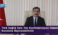 Türk Sağlık Sen: Her Konfederasyon Hakem Kuruluna Başvurabilirsin