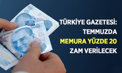 Türkiye Gazetesi: temmuzda memura Yüzde 20 zam verilecek