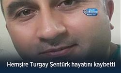 Hemşire Turgay Şentürk hayatını kaybetti