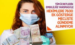 Tüm Ücretlerin Emekliliğe Yansıması İle Hekimlere 7600 Ek Gösterge Mecliste Gündeme Alınmıyor