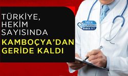 Türkiye, Hekim Sayısında Kamboçya’dan Geride Kaldı