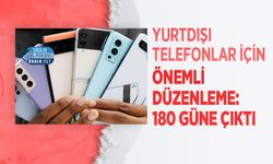 Yurtdışı Telefonlar İçin Önemli Düzenleme: 180 Güne Çıktı