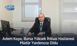 Adem Kaya, Bursa Yüksek İhtisas Hastanesi Müdür Yardımcısı Oldu