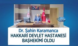 Dr. Şahin Karamanca Hakkari Devlet Hastanesi Başhekimi Oldu