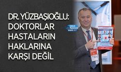 Dr. Yüzbaşıoğlu: Doktorlar Hastaların Haklarına Karşı Değil