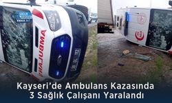 Kayseri’de Ambulans Kazasında 3 Sağlık Çalışanı Yaralandı