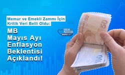 Memur ve Emekli Zammı İçin Kritik Veri Belli Oldu: MB Mayıs Ayı Enflasyon Beklentisi Açıklandı!