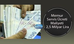 Memur Servis Ücreti Maliyeti 2,5 Milyar Lira