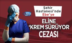 Şehir Hastanesi’nde Ebe’ye Eline ‘Krem Sürüyor’ Cezası