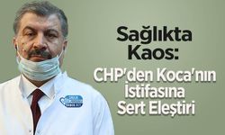 Sağlıkta Kaos: CHP'den Koca'nın İstifasına Sert Eleştiri