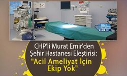 CHP'li Murat Emir'den Şehir Hastanesi Eleştirisi: "Acil Ameliyat İçin Ekip Yok"