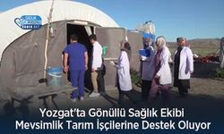 Yozgat'ta Gönüllü Sağlık Ekibi Mevsimlik Tarım İşçilerine Destek Oluyor