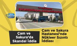 İstanbul’da Çam ve Sakura Hastanesi’nde Nükleer Sızıntı İddiası