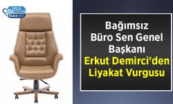 Bağımsız Büro Sen Genel Başkanı Erkut Demirci'den Liyakat Vurgusu