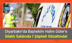 Diyarbakır'da Başhekim Halim Güler'e Silahlı Saldırıda 1 Şüpheli Gözaltında!