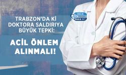 Trabzon'da ki Doktora Saldırıya Büyük Tepki: Acil Önlem Alınmalı!