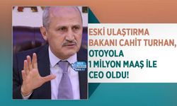 Eski Ulaştırma Bakanı Cahit Turhan, Otoyola 1 Milyon Maaş İle CEO Oldu!