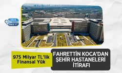 Fahrettin Koca’dan Şehir Hastaneleri İtirafı: 975 Milyar TL’lik Finansal Yük