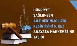 Hürriyet Sağlık-Sen Aile Hekimliği İzin Kesintisini 6. Kez Anayasa Mahkemesine Taşıdı