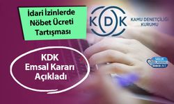 İdari İzinlerde Nöbet Ücreti Tartışması: KDK Emsal Kararı Açıkladı